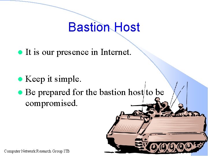 Bastion Host l It is our presence in Internet. Keep it simple. l Be