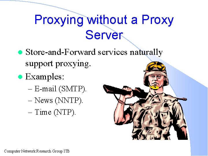 Proxying without a Proxy Server Store-and-Forward services naturally support proxying. l Examples: l –