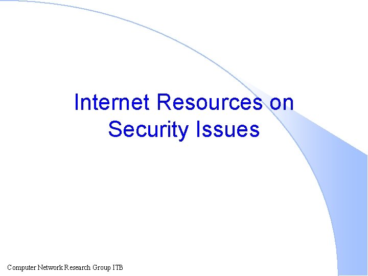 Internet Resources on Security Issues Computer Network Research Group ITB 