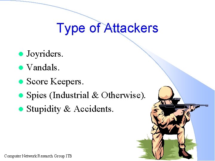 Type of Attackers Joyriders. l Vandals. l Score Keepers. l Spies (Industrial & Otherwise).