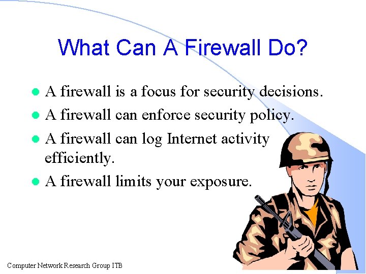 What Can A Firewall Do? A firewall is a focus for security decisions. l