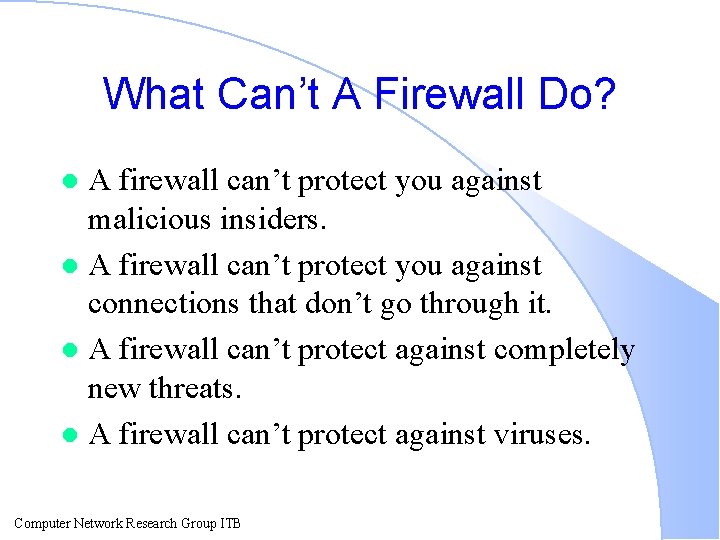 What Can’t A Firewall Do? A firewall can’t protect you against malicious insiders. l