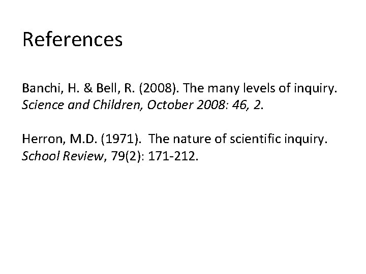 References Banchi, H. & Bell, R. (2008). The many levels of inquiry. Science and