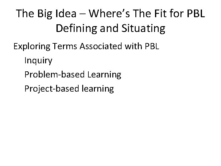 The Big Idea – Where’s The Fit for PBL Defining and Situating Exploring Terms