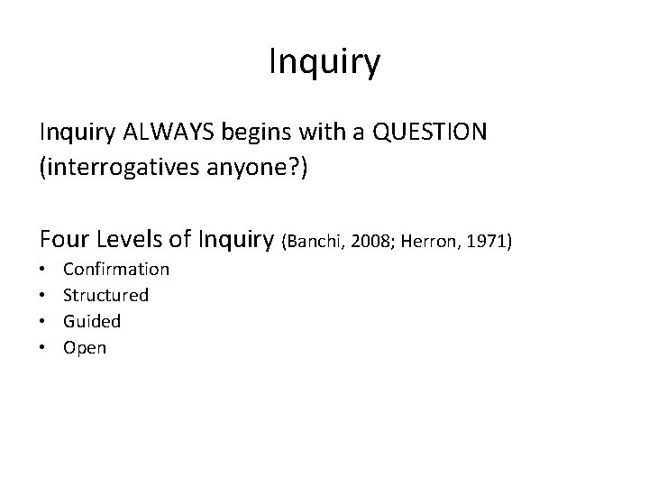 Inquiry ALWAYS begins with a QUESTION (interrogatives anyone? ) Four Levels of Inquiry (Banchi,