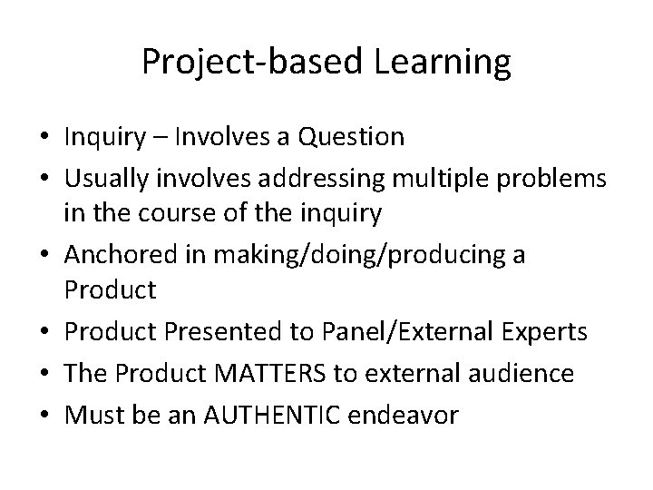 Project-based Learning • Inquiry – Involves a Question • Usually involves addressing multiple problems