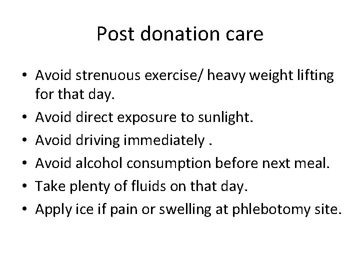 Post donation care • Avoid strenuous exercise/ heavy weight lifting for that day. •