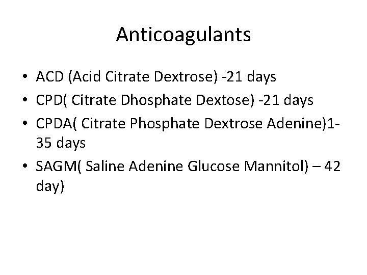 Anticoagulants • ACD (Acid Citrate Dextrose) -21 days • CPD( Citrate Dhosphate Dextose) -21