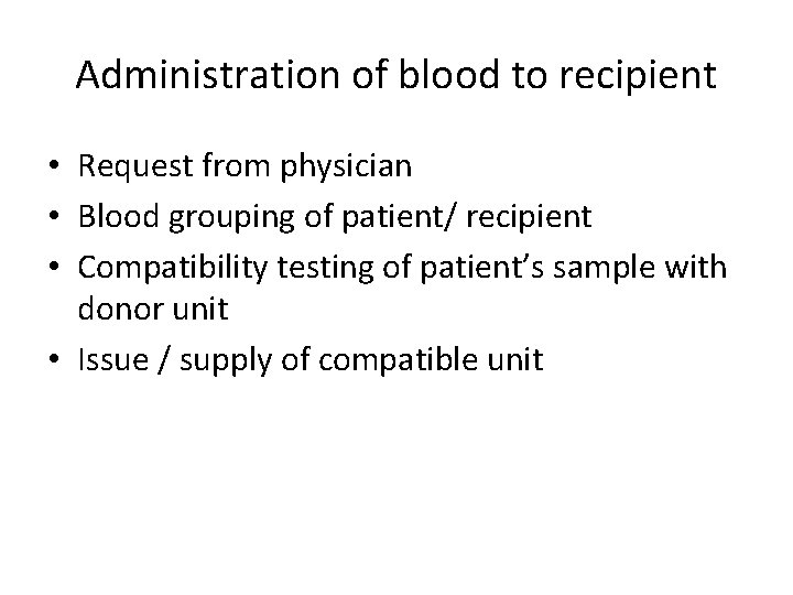 Administration of blood to recipient • Request from physician • Blood grouping of patient/