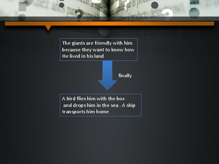 The giants are friendly with him because they want to know how He lived