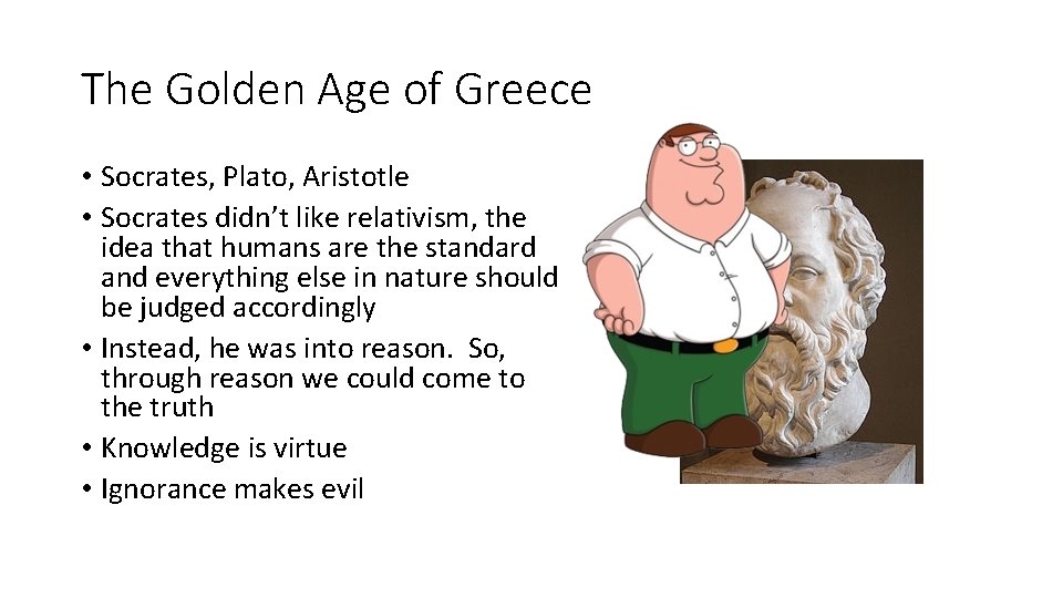 The Golden Age of Greece • Socrates, Plato, Aristotle • Socrates didn’t like relativism,