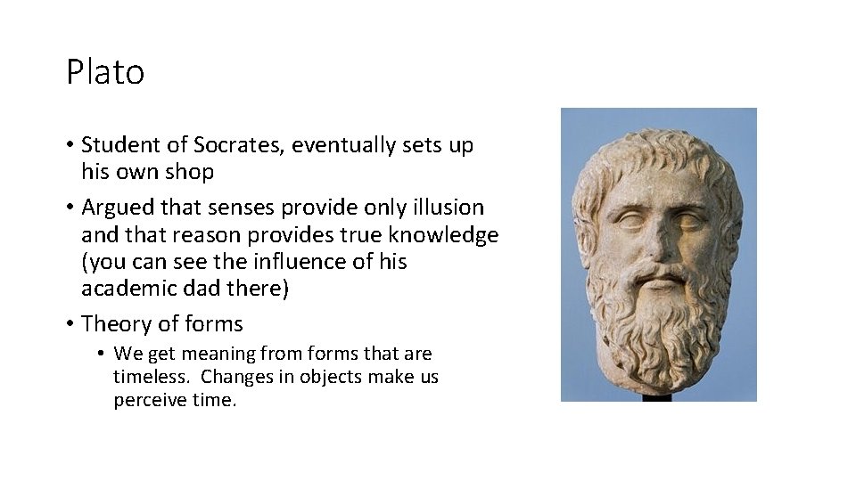 Plato • Student of Socrates, eventually sets up his own shop • Argued that