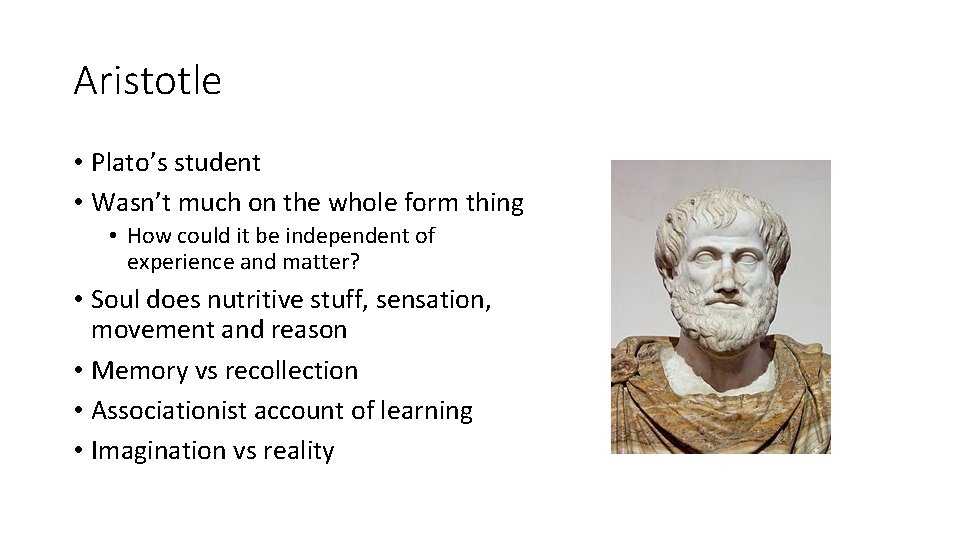 Aristotle • Plato’s student • Wasn’t much on the whole form thing • How