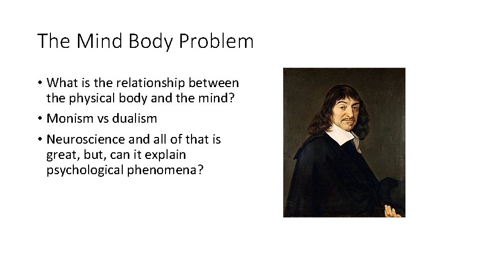 The Mind Body Problem • What is the relationship between the physical body and