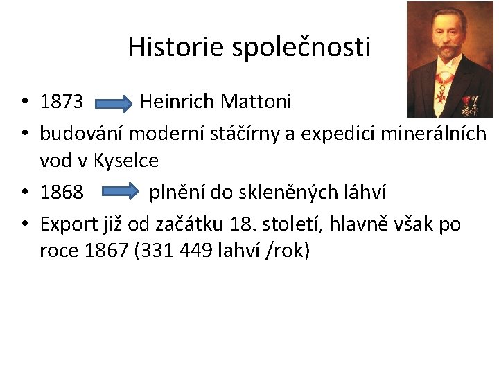 Historie společnosti • 1873 Heinrich Mattoni • budování moderní stáčírny a expedici minerálních vod