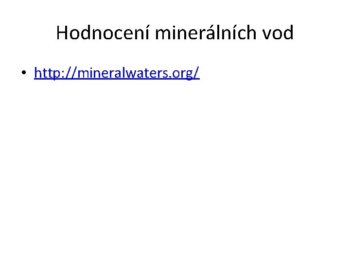 Hodnocení minerálních vod • http: //mineralwaters. org/ 