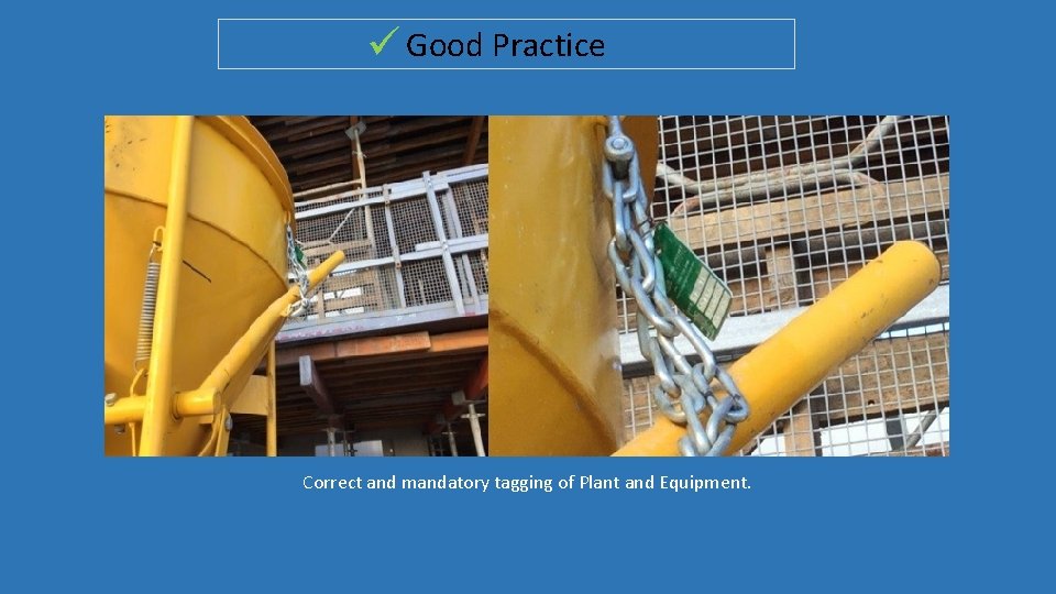  Good Practice Correct and mandatory tagging of Plant and Equipment. 