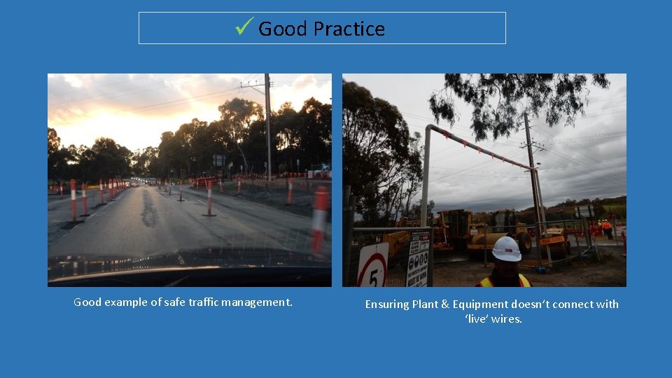  Good Practice Good example of safe traffic management. Ensuring Plant & Equipment doesn’t