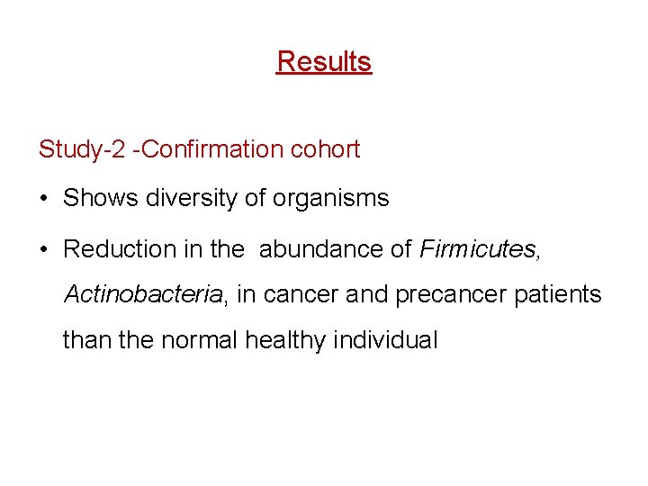 Results Study-2 -Confirmation cohort • Shows diversity of organisms • Reduction in the abundance