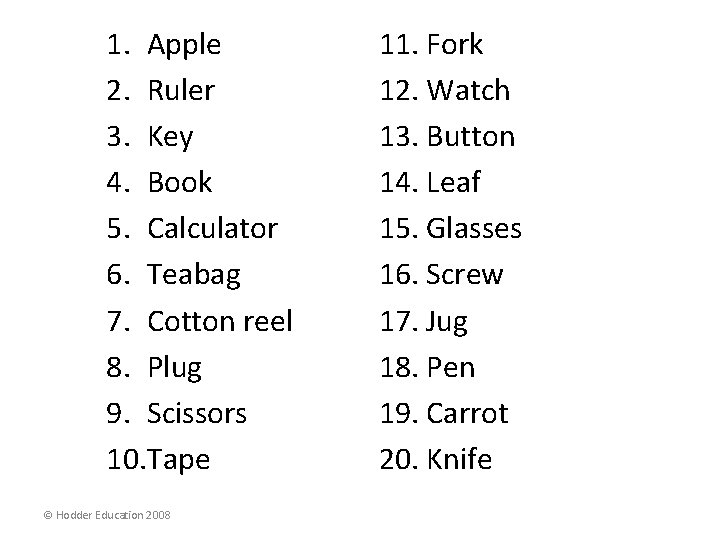 1. Apple 2. Ruler 3. Key 4. Book 5. Calculator 6. Teabag 7. Cotton