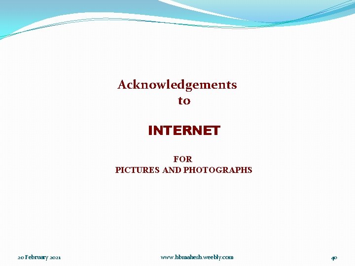 Acknowledgements to INTERNET FOR PICTURES AND PHOTOGRAPHS 20 February 2021 www. hbmahesh. weebly. com