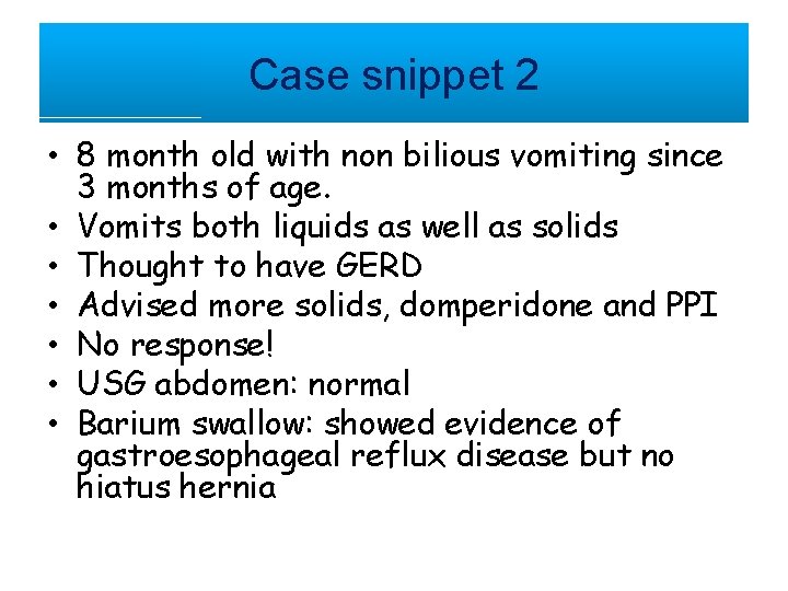 Case snippet 2 • 8 month old with non bilious vomiting since 3 months