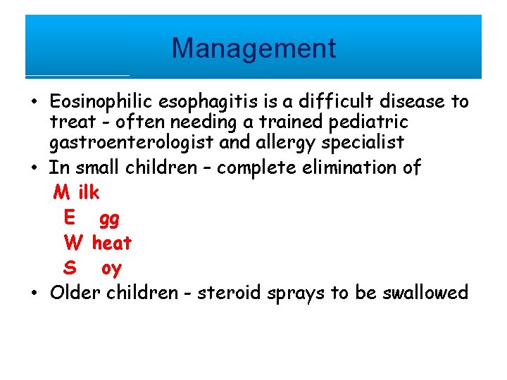 Management • Eosinophilic esophagitis is a difficult disease to treat - often needing a