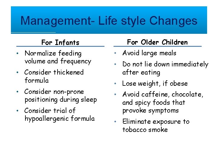 Management- Life style Changes For Infants • Normalize feeding volume and frequency • Consider