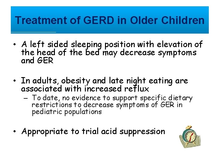 Treatment of GERD in Older Children • A left sided sleeping position with elevation