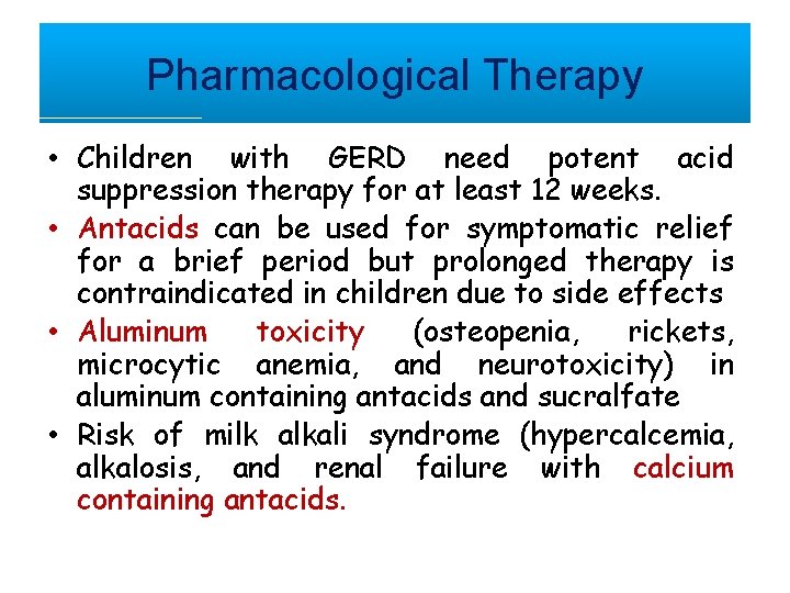 Pharmacological Therapy • Children with GERD need potent acid suppression therapy for at least