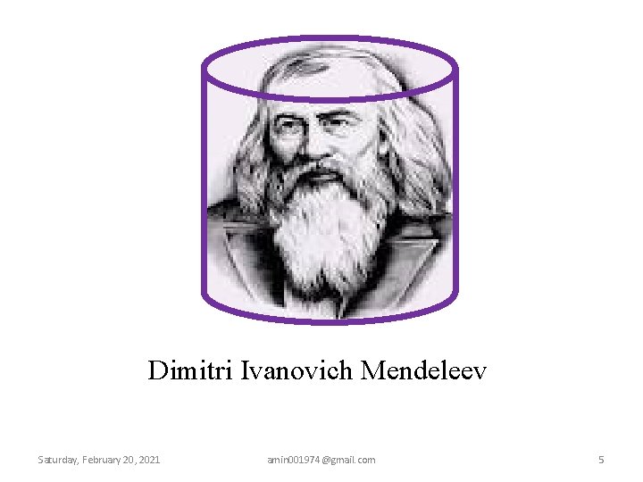 Dimitri Ivanovich Mendeleev Saturday, February 20, 2021 amin 001974@gmail. com 5 