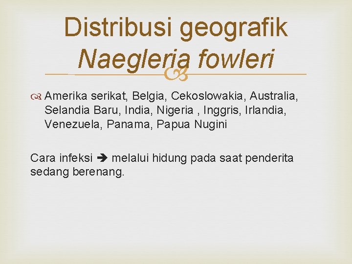 Distribusi geografik Naegleria fowleri Amerika serikat, Belgia, Cekoslowakia, Australia, Selandia Baru, India, Nigeria ,