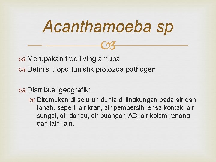 Acanthamoeba sp Merupakan free living amuba Definisi : oportunistik protozoa pathogen Distribusi geografik: Ditemukan