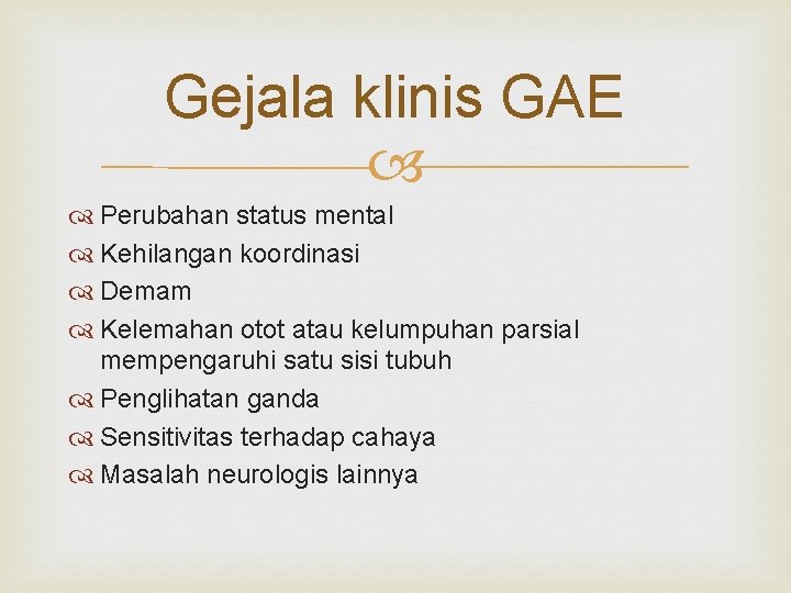 Gejala klinis GAE Perubahan status mental Kehilangan koordinasi Demam Kelemahan otot atau kelumpuhan parsial