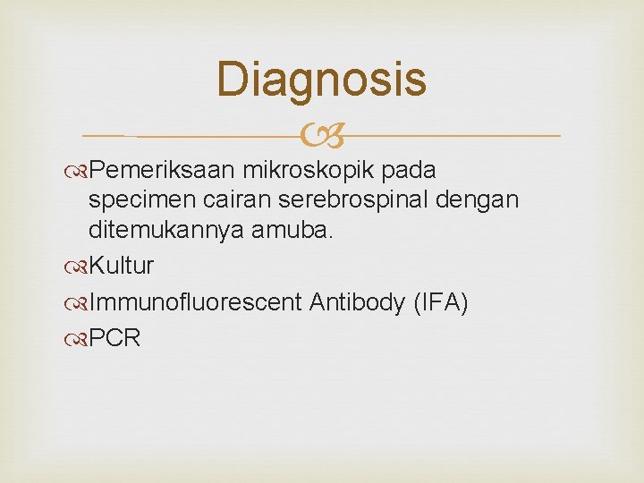 Diagnosis Pemeriksaan mikroskopik pada specimen cairan serebrospinal dengan ditemukannya amuba. Kultur Immunofluorescent Antibody (IFA)