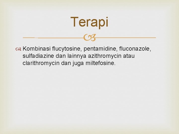 Terapi Kombinasi flucytosine, pentamidine, fluconazole, sulfadiazine dan lainnya azithromycin atau clarithromycin dan juga miltefosine.