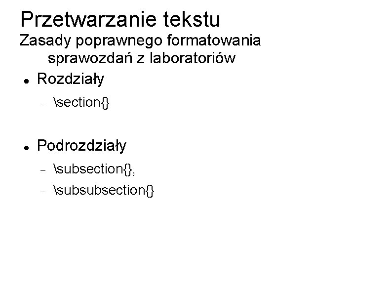 Przetwarzanie tekstu Zasady poprawnego formatowania sprawozdań z laboratoriów Rozdziały section{} Podrozdziały subsection{}, subsubsection{} 