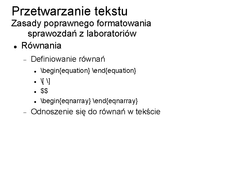 Przetwarzanie tekstu Zasady poprawnego formatowania sprawozdań z laboratoriów Równania Definiowanie równań begin{equation} end{equation} [