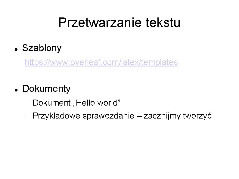 Przetwarzanie tekstu Szablony https: //www. overleaf. com/latex/templates Dokumenty Dokument „Hello world” Przykładowe sprawozdanie –