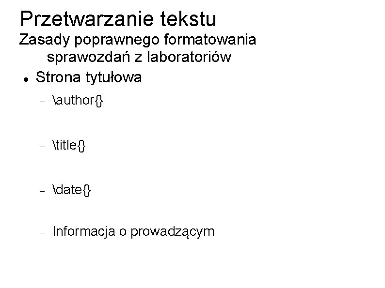 Przetwarzanie tekstu Zasady poprawnego formatowania sprawozdań z laboratoriów Strona tytułowa author{} title{} date{} Informacja