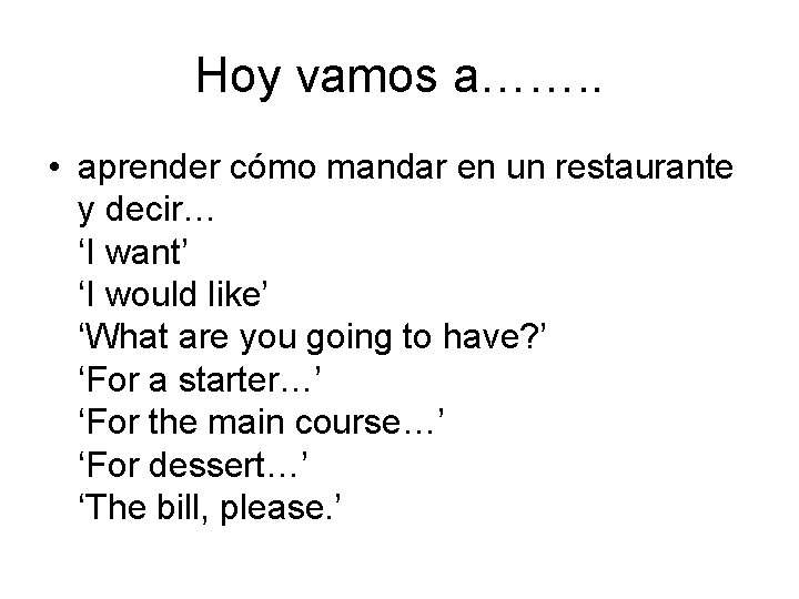 Hoy vamos a……. . • aprender cómo mandar en un restaurante y decir… ‘I