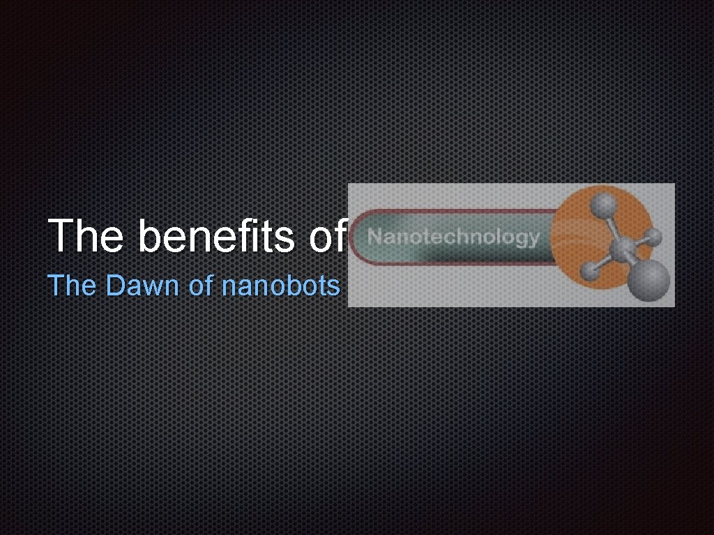The benefits of The Dawn of nanobots 