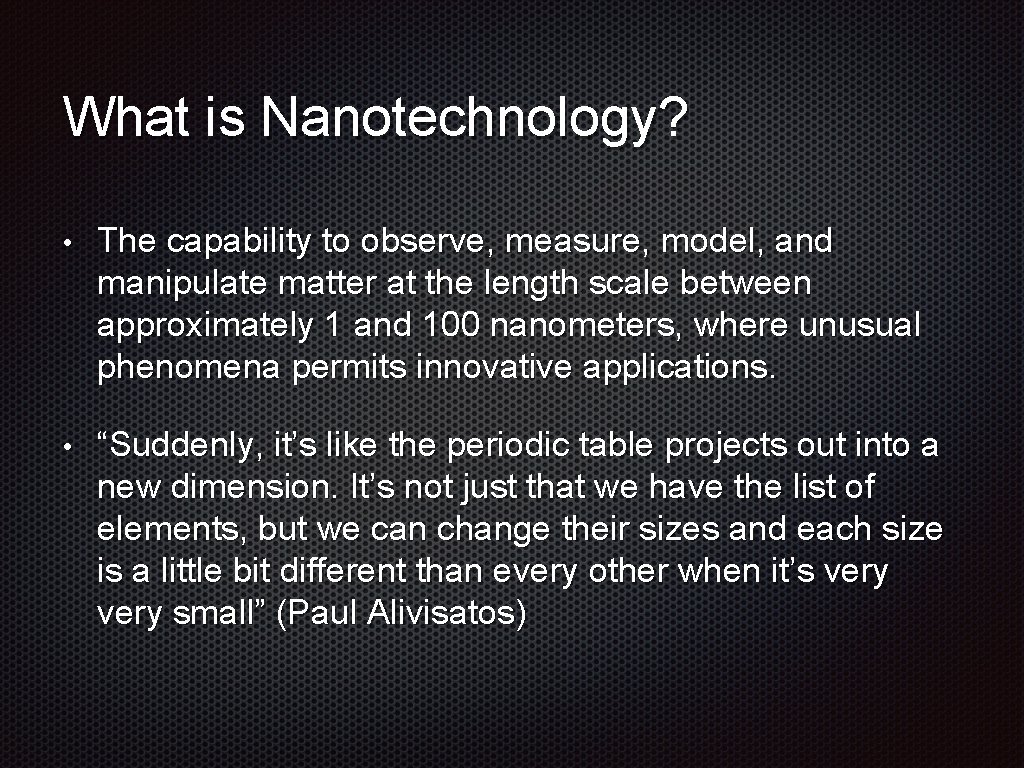 What is Nanotechnology? • The capability to observe, measure, model, and manipulate matter at