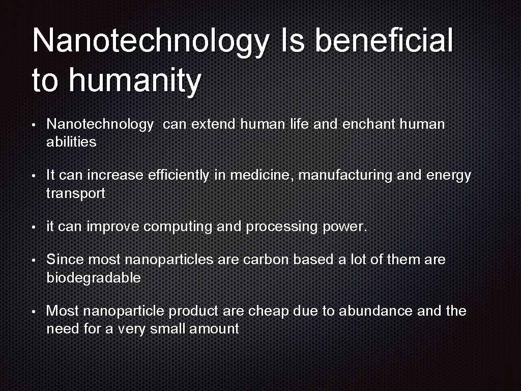 Nanotechnology Is beneficial to humanity • Nanotechnology can extend human life and enchant human