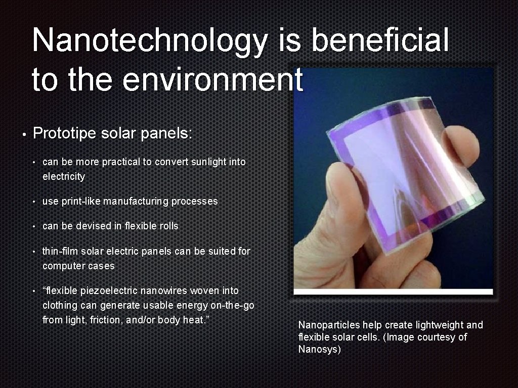 Nanotechnology is beneficial to the environment • Prototipe solar panels: • can be more