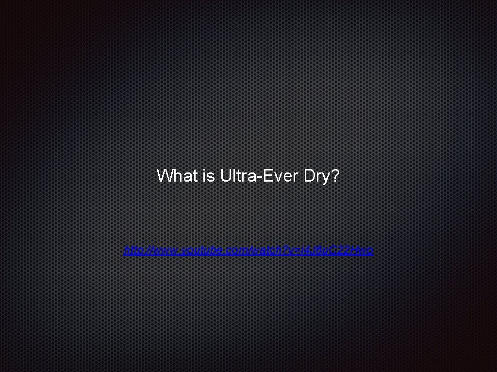 What is Ultra-Ever Dry? http: //www. youtube. com/watch? v=i 4 J 6 u. C