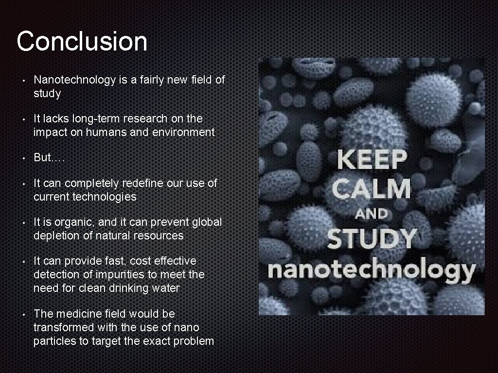 Conclusion • Nanotechnology is a fairly new field of study • It lacks long-term