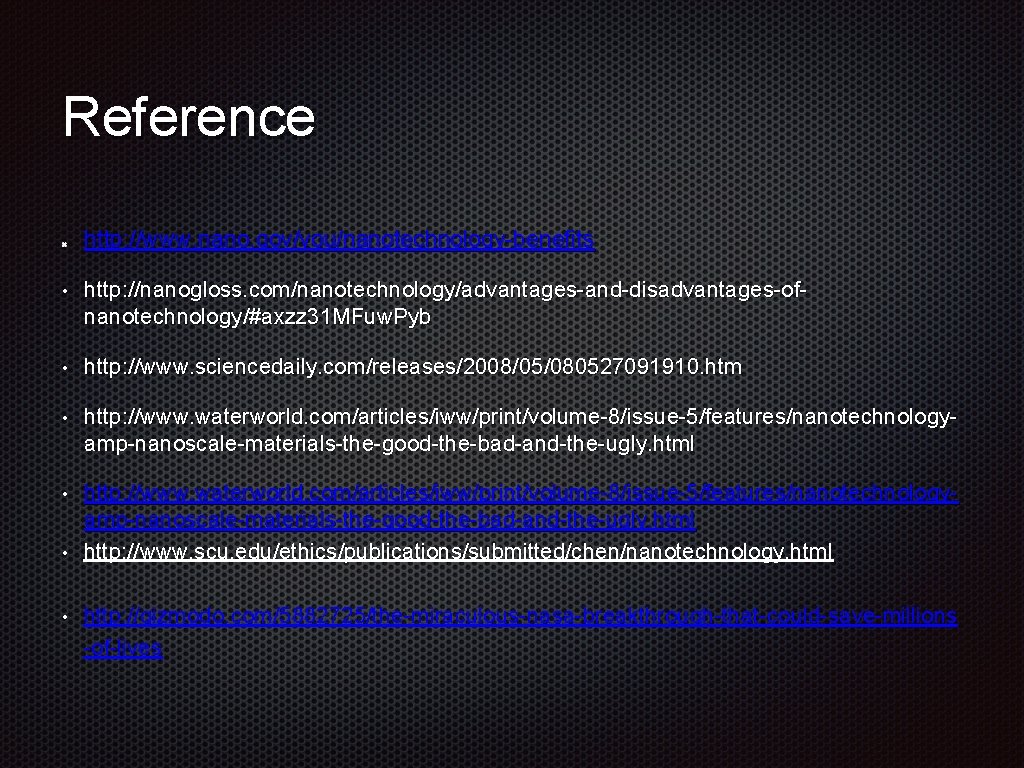 Reference http: //www. nano. gov/you/nanotechnology-benefits • http: //nanogloss. com/nanotechnology/advantages-and-disadvantages-ofnanotechnology/#axzz 31 MFuw. Pyb • http: