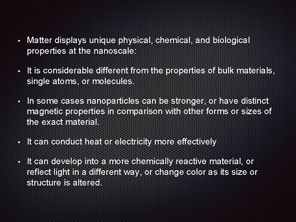  • Matter displays unique physical, chemical, and biological properties at the nanoscale: •