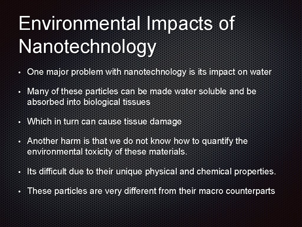 Environmental Impacts of Nanotechnology • One major problem with nanotechnology is its impact on
